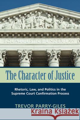 The Character of Justice: Rhetoric, Law, and Politics in the Supreme Court Confirmation Process