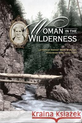Woman in the Wilderness: Letters of Harriet Wood Wheeler, Missonary Wife, 1832-1892