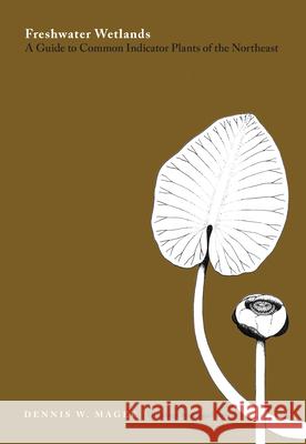 Freshwater Wetlands: A Guide to Common Indicator Plants of the Northeast