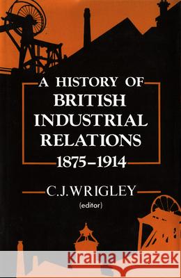 A History of British Industrial Relations, 1875-1914