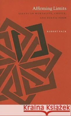 Affirming Limits : Essays on Mortality, Choice and Poetic Form