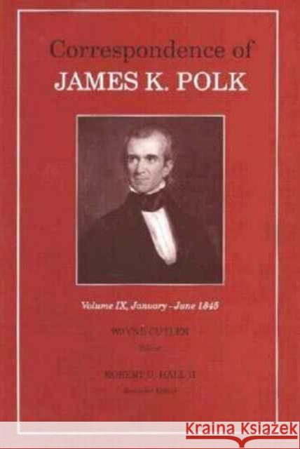 Corr James K Polk Vol 9: January June 1845 Volume 9