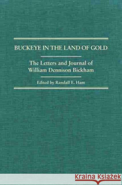 Buckeye in the Land of Gold: The Letters and Journal of William Dennison Bickham