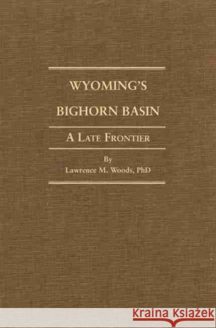 Wyoming's Big Horn Basin to 1901: A Late Frontier