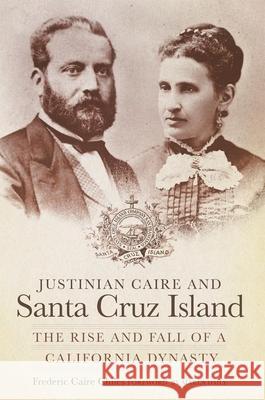 Justinian Caire and Santa Cruz Island: The Rise and Fall of a California Dynasty