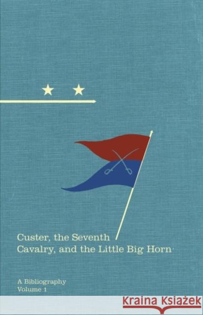 Custer, the Seventh Cavalry, and the Little Big Horn: A Bibliographyvolume 15