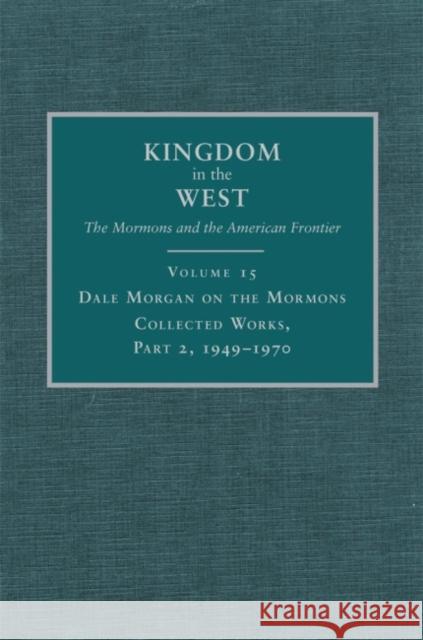 Dale Morgan on the Mormons, 15: Collected Works, Part 2, 1949-1970