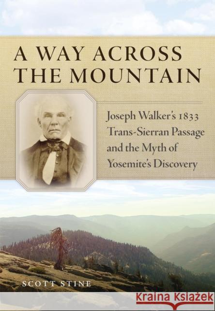 A Way Across the Mountain: Joseph Walker's 1833 Trans-Sierran Passage and the Myth of Yosemite's Discovery