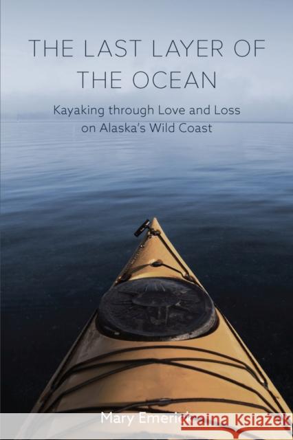 The Last Layer of the Ocean: Kayaking Through Love and Loss on Alaska's Wild Coast