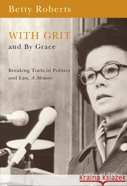 With Grit and by Grace: Breaking Trails in Politics and Law, Memior