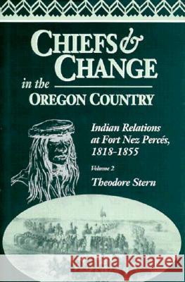 Chiefs and Change in the Oregon Country: Indian Relations at Fort Nez Perc's, 1818-1855, Volume 2
