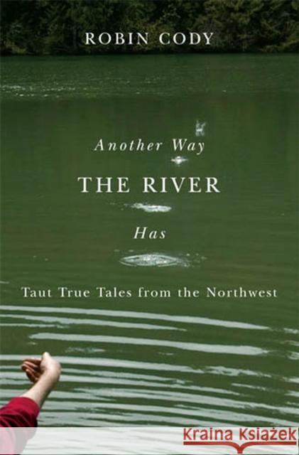 Another Way the River Has: Taut True Tales from the Northwest