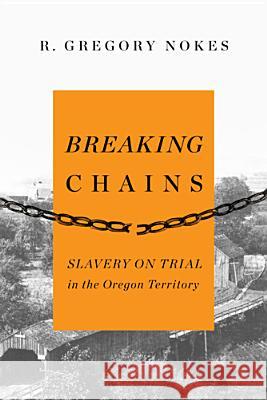 Breaking Chains: Slavery on Trial in the Oregon Territory