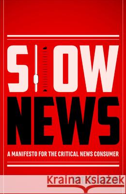 Slow News: A Manifesto for the Critical News Consumer