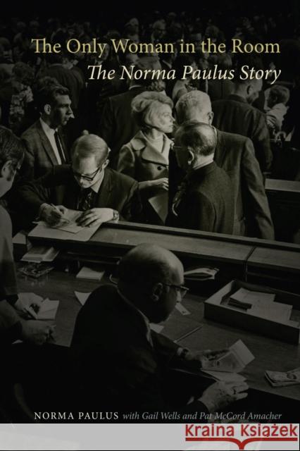 The Only Woman in the Room: The Norma Paulus Story