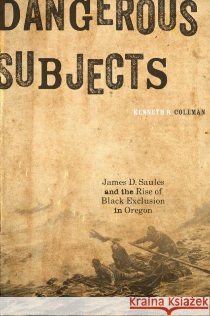 Dangerous Subjects: James D. Saules and the Rise of Black Exclusion in Oregon
