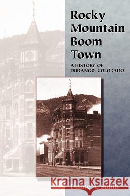 Rocky Mountain Boom Town: A History of Durango, Colorado