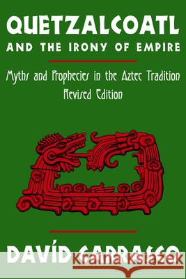 Quetzalcoatl and the Irony of Empire: Myths and Prophecies in the Aztec Tradition, Revised Edition