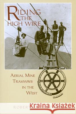 Riding the High Wire : Aerial Mine Tramways in the West