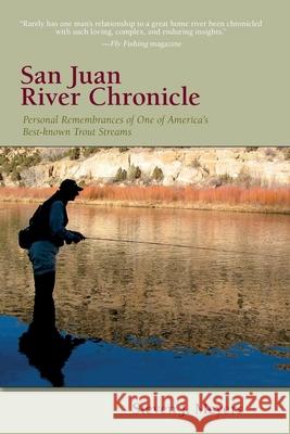 San Juan River Chronicle: Personal Remembrances of One of America's Premier Trout Streams