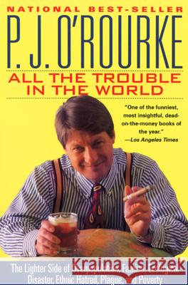 All the Trouble in the World: The Lighter Side of Overpopulation, Famine, Ecological Disaster, Ethnic Hatred, Plague, and Poverty