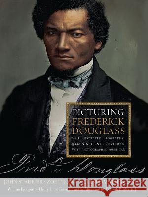 Picturing Frederick Douglass: An Illustrated Biography of the Nineteenth Century's Most Photographed American
