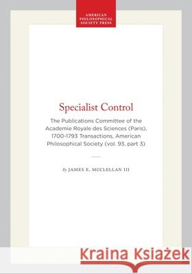 Specialist Control: The Publications Committee of the Academie Royale Des Sciences (Paris), 1700-1793 Transactions, American Philosophical
