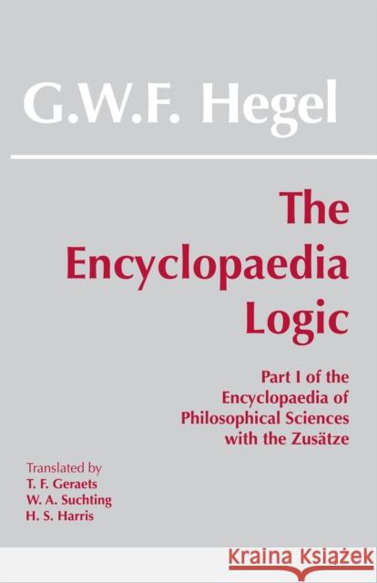 The Encyclopaedia Logic: Part I of the Encyclopaedia of the Philosophical Sciences with the Zustze