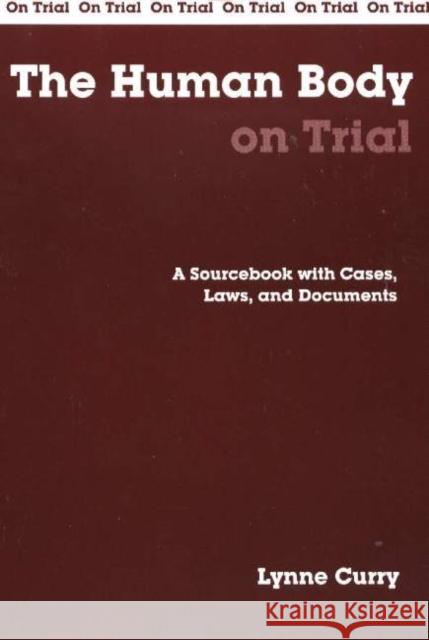 The Human Body on Trial : A Sourcebook with Cases, Laws, and Documents
