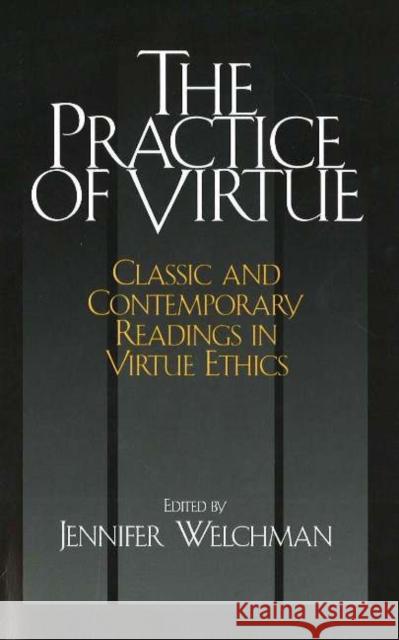 The Practice of Virtue : Classic and Contemporary Readings in Virtue Ethics