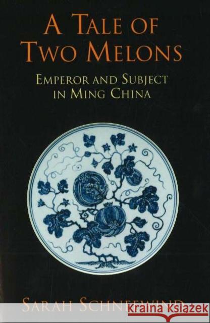 A Tale of Two Melons : Emperor and Subject in Ming China