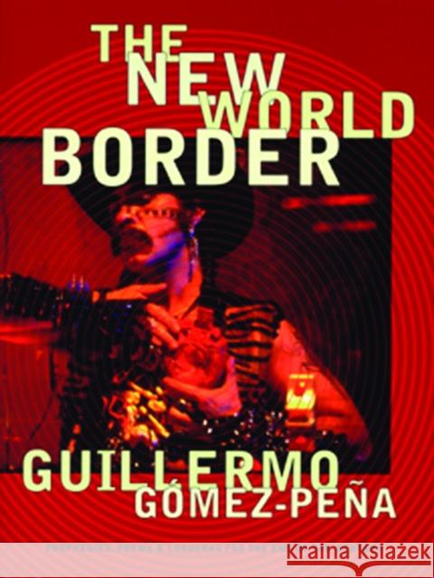 The New World Border: Prophecies, Poems, and Loqueras for the End of the Century