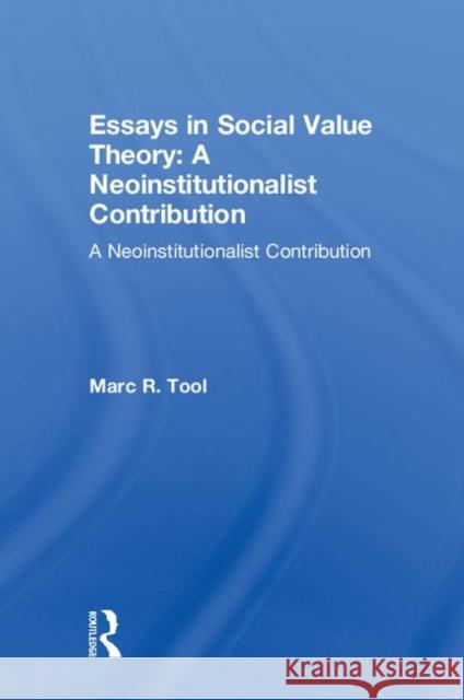 Essays in Social Value Theory: A Neoinstitutionalist Contribution: A Neoinstitutionalist Contribution