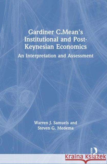 Gardiner C.Mean's Institutional and Post-Keynesian Economics: An Interpretation and Assessment