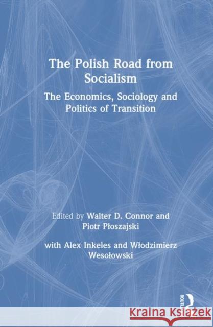 The Polish Road from Socialism: The Economics, Sociology and Politics of Transition: The Economics, Sociology and Politics of Transition