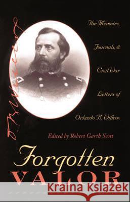 Forgotten Valor: The Memoirs, Journals, & Civil War Letters of Orlando B. Willcox