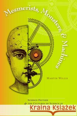 Mesmerists, Monsters, and Machines: Science Fiction and the Cultures of Science in the Nineteenth Century