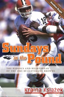 Sundays in the Pound: The Heroics and Heartbreak of the 1985-89 Cleveland Browns