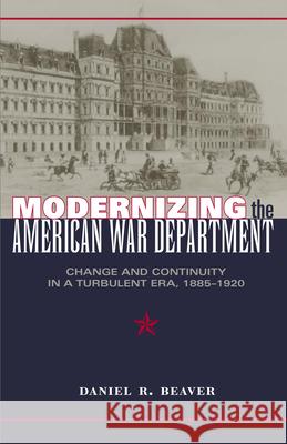 Modernizing the American War Department: Change and Continuity in a Turbulent Era, 1885-1920