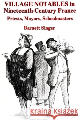 Village Notables in Nineteenth-Century France: Priests, Mayors, Schoolmasters