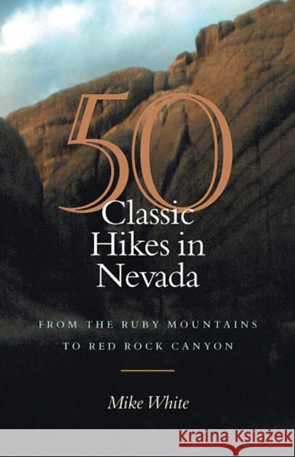 50 Classic Hikes in Nevada: From the Ruby Mountains to Red Rock Canyon