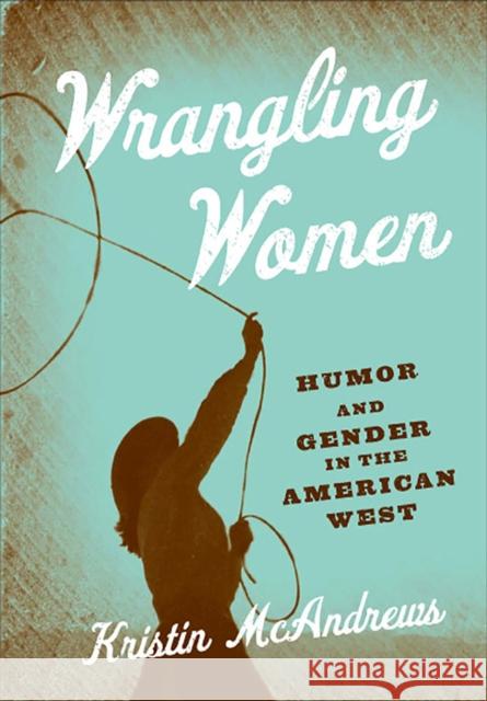 Wrangling Women: Humor and Gender in the American West