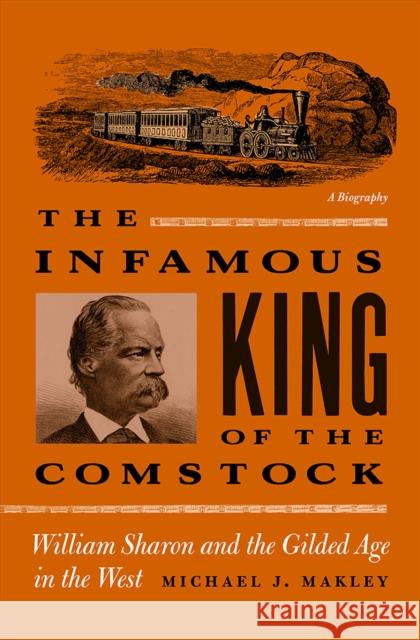 The Infamous King of the Comstock: William Sharon and the Gilded Age in the West