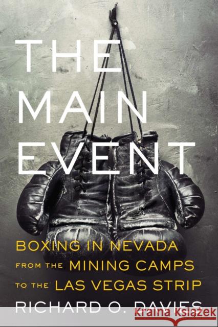 The Main Event: Boxing in Nevada from the Mining Camps to the Las Vegas Strip