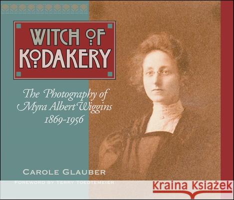 The Witch of Kodakery: The Photography of Myra Albert Wiggins, 1869-1956