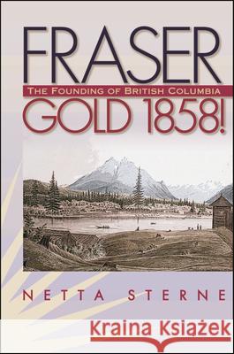 Fraser Gold 1858!: The Founding of British Columbia