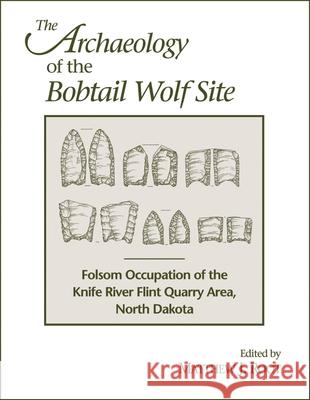 The Archaeology of the Bobtail Wolf Site: Folsom Occupation of the Knife River Flint Quarry Area, North Dakota