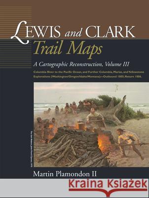 Lewis and Clark Trail Maps: Columbia River to the Pacific Ocean, and Further Columbia, Marias, and Yellowstone Explorations (Washington/Oregon/Ida