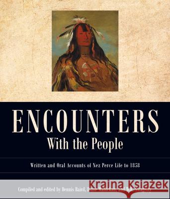 Encounters with the People: Written and Oral Accounts of Nez Perce Life to 1858