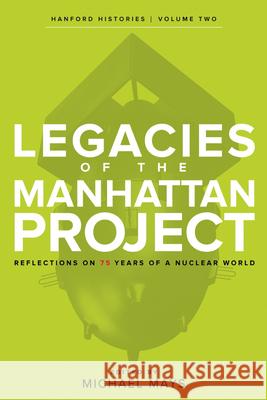 Legacies of the Manhattan Project: Reflections on 75 Years of a Nuclear World